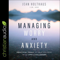 Managing Worry and Anxiety : Practical Tools To Help You Deal With Life's Challenges - Ann Richardson