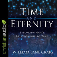 Time and Eternity : Exploring God's Relationship to Time - William Lane Craig