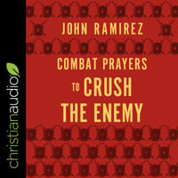 Combat Prayers to Crush the Enemy - John Ramirez