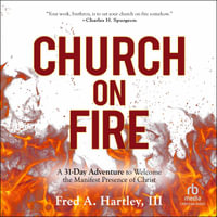 Church on Fire : A 31-Day Adventure to Welcome the Manifest Presence of Christ - Fred Hartley