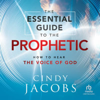 The Essential Guide to the Prophetic : How to Hear the Voice of God - Cindy Jacobs