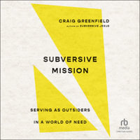 Subversive Mission : Serving as Outsiders in a World of Need - Craig Greenfield