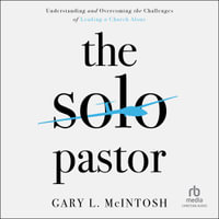 The Solo Pastor : Understanding and Overcoming the Challenges of Leading a Church Alone - Gary L. McIntosh