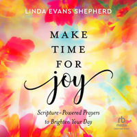 Make Time for Joy : Scripture-Powered Prayers to Brighten Your Day - Linda Evans Shepherd