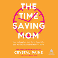 The Time-Saving Mom : How to Juggle a Lot, Enjoy Your Life, and Accomplish What Matters Most - Crystal Paine