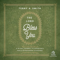 The Lord Bless You : A 28-Day Journey to Experience God's Extravagant Blessings - Terry A. Smith