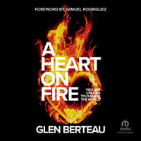 A Heart on Fire : You Are Chosen to Change the World - Glen Berteau