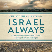 Israel Always : Experiencing God's Pursuit of You Through His Chosen People - Christopher J. Katulka