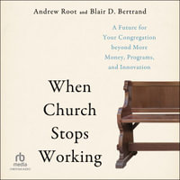 When Church Stops Working : A Future for Your Congregation beyond More Money, Programs, and Innovation - Andrew Root