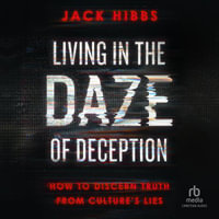 Living in the Daze of Deception : How to Discern Truth from Culture's Lies - Jack Hibbs