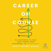 Career on Course : 10 Strategies to Take Your Career from Accidental to Intentional - Scott Jeffrey Miller