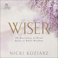 Wiser : 40 Decisions to Grow Daily in God's Wisdom - Nicki Koziarz