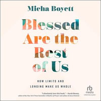 Blessed Are the Rest of Us : How Limits and Longing Make Us Whole - Micha Boyett