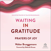 Waiting in Gratitude : Prayers of Joy - Walter Brueggemann