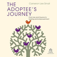 The Adoptee's Journey : From Loss and Trauma to Healing and Empowerment - Cameron Lee Small