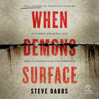 When Demons Surface : True Stories of Spiritual Warfare and What the Bible Says about Confronting the Darkness - Steve Dabbs