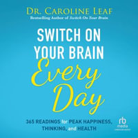 Switch On Your Brain Every Day : 365 Readings for Peak Happiness, Thinking, and Health - Dr. Caroline Leaf
