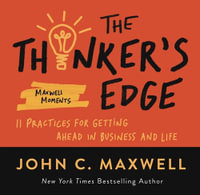 The Thinker s Edge : 11 Practices for Getting Ahead in Business and Life - John C. Maxwell