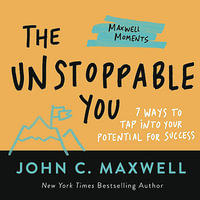 The Unstoppable You : 7 Ways to Tap Into Your Potential for Success - John C. Maxwell