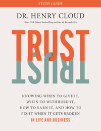 Trust Study Guide : Knowing When to Give It, When to Withhold It, How to Earn It, and How to Fix It When It Gets Broken - Henry Cloud