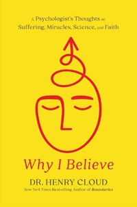 Why I Believe : A Psychologist's Thoughts on Suffering, Miracles, Science, and Faith - Henry Cloud