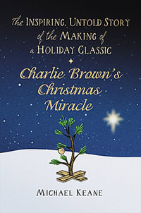 Charlie Brown's Christmas Miracle : The Inspiring, Untold Story of the Making of a Holiday Classic - Michael Keane