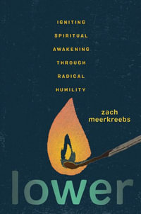 Lower : Igniting Spiritual Awakening Through Radical Humility - Zach Meerkreebs