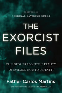 The Exorcist Files : True Stories about the Reality of Evil and How to Defeat It - Carlos Martins