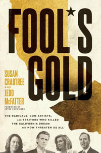 Fool's Gold : The Radicals, Con Artists, and Traitors Who Killed the California Dream and Now Threaten Us All - Susan Crabtree