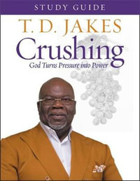 Crushing Study Guide (Study Guide) : God Turns Pressure into Power - T.D. Jakes