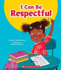 I Can Be Respectful (Learn About : Your Best Self) - Meredith Rusu