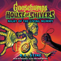 Night of the Living Mummy (House of Shivers #3) : Goosebumps House of Shivers : Book 3 - R. L. Stine