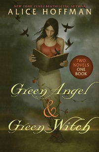 Green Angel & Green Witch : Two Novels, One Book - Alice Hoffman