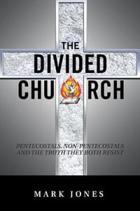 The Divided Church : Pentecostals, Non-Pentecostals and the Truth They Both Resist - Mark Jones