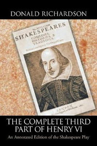 The Complete Third Part of Henry Vi : An Annotated Edition of the Shakespeare Play - Donald Richardson