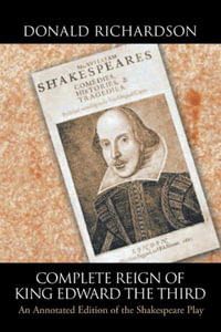 Complete Reign of King Edward the Third : An Annotated Edition of the Shakespeare Play - Donald Richardson