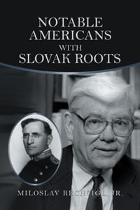 Notable Americans with Slovak Roots : Bibliography, Bio-Bibliography and Historiography - Jr. Miloslav Rechcigl