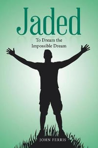 Jaded : To Dream the Impossible Dream - John Ferris