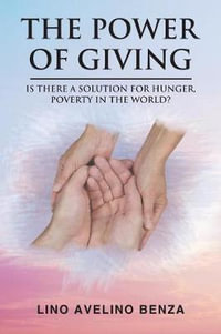 The Power of Giving : Is There a Solution for Hunger, Poverty in the World? - Lino Avelino Benza