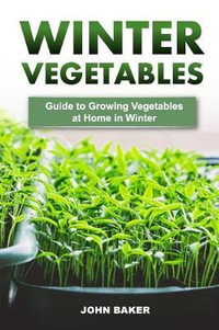 Winter Vegetables : Guide to Growing Vegetables at Home in Winter - Sir John Baker