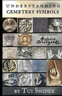 Understanding Cemetery Symbols : A Field Guide for Historic Graveyards - Tui Snider