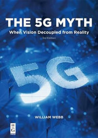 The 5g Myth : When Vision Decoupled from Reality - William Webb