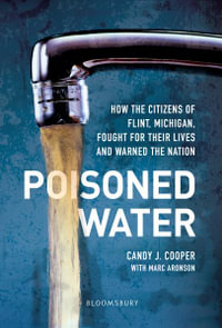 Poisoned Water : How the Citizens of Flint, Michigan, Fought for Their Lives and Warned the Nation - Candy J Cooper