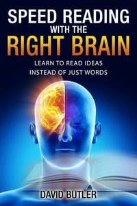 Speed Reading with the Right Brain : Learn to Read Ideas Instead of Just Words - David Butler