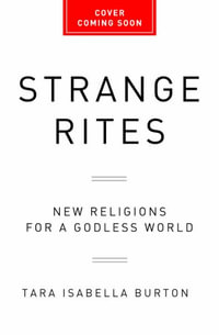 Strange Rites : New Religions for a Godless World - Tara Isabella Burton