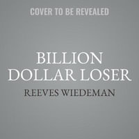 Billion Dollar Loser : The Epic Rise and Spectacular Fall of Adam Neumann and Wework - Reeves Wiedeman