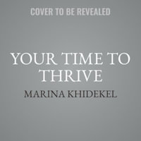 Your Time to Thrive : End Burnout, Increase Well-being, and Unlock Your Full Potential With the New Science of Microsteps - Library Edition - Marina Khidekel