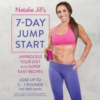 Natalie Jill's 7-Day Jump Start : Unprocess Your Diet with Super Easy Recipes-Lose Up to 5-7 Pounds the First Week! - Natalie Jill