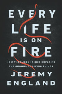 Every Life Is on Fire : How Thermodynamics Explains the Origins of Living Things - Jeremy England