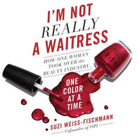 I'm Not Really a Waitress : How One Woman Took Over the Beauty Industry One Color at a Time - Suzi Weiss-Fischmann